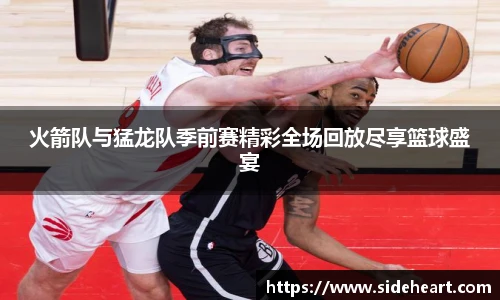 火箭队与猛龙队季前赛精彩全场回放尽享篮球盛宴